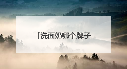 洗面奶哪个牌子最好用？口碑集结，推荐十款超受欢迎的洗面奶