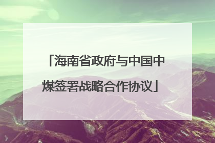 海南省政府与中国中煤签署战略合作协议
