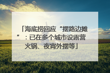 海底捞回应“摆路边摊”：已在多个城市设露营火锅、夜宵外摆等