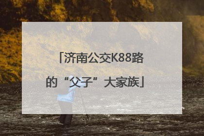 济南公交K88路的“父子”大家族