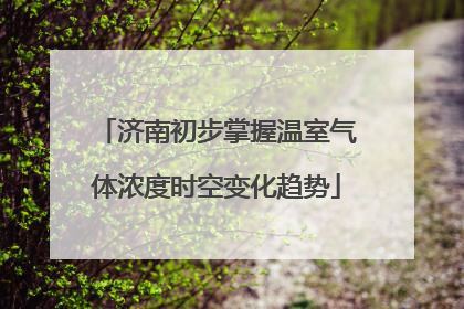 济南初步掌握温室气体浓度时空变化趋势