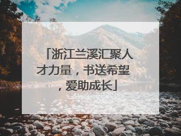 浙江兰溪汇聚人才力量，书送希望，爱助成长