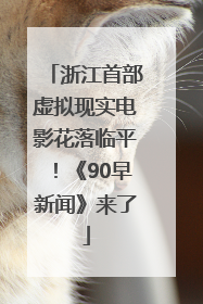 浙江首部虚拟现实电影花落临平！《90早新闻》来了