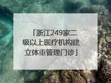 浙江249家二级以上医疗机构建立体重管理门诊