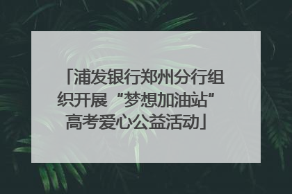 浦发银行郑州分行组织开展“梦想加油站”高考爱心公益活动