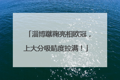 淄博蹴鞠亮相欧冠，上大分吸睛度拉满！