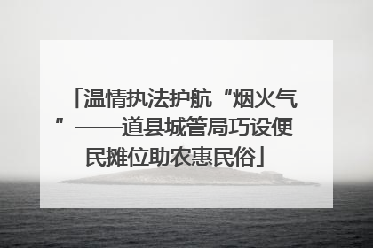 温情执法护航“烟火气”——道县城管局巧设便民摊位助农惠民俗