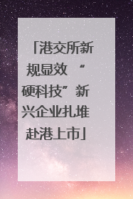 港交所新规显效 “硬科技”新兴企业扎堆赴港上市