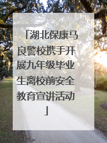 湖北保康马良警校携手开展九年级毕业生离校前安全教育宣讲活动