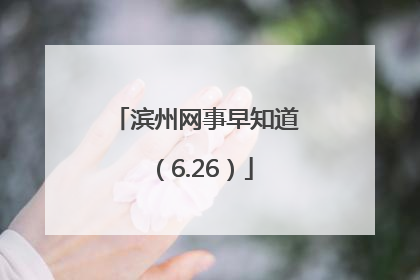 滨州网事早知道（6.26）