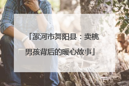 漯河市舞阳县：卖桃男孩背后的暖心故事