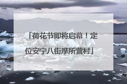 荷花节即将启幕！定位安宁八街摩所营村