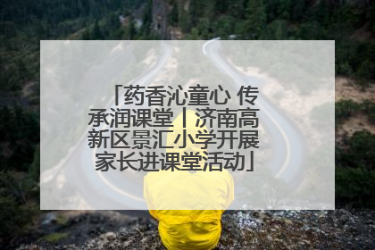 药香沁童心 传承润课堂丨济南高新区景汇小学开展家长进课堂活动