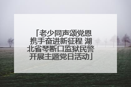 老少同声颂党恩 携手奋进新征程 湖北省琴断口监狱民警开展主题党日活动
