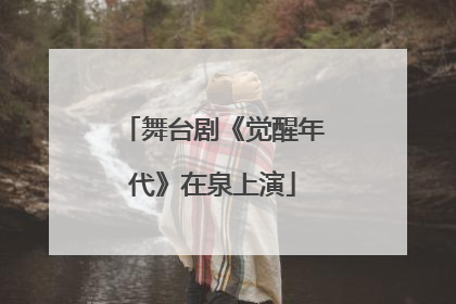 舞台剧《觉醒年代》在泉上演