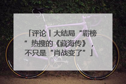 评论丨大结局“霸榜”热搜的《藏海传》，不只是“肖战变了”