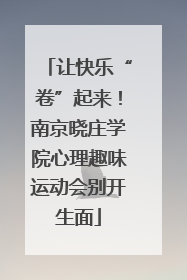 让快乐“卷”起来！南京晓庄学院心理趣味运动会别开生面