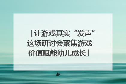 让游戏真实“发声” 这场研讨会聚焦游戏价值赋能幼儿成长