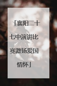襄阳二十七中演讲比赛激扬爱国情怀