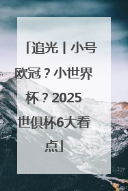 追光丨小号欧冠？小世界杯？2025世俱杯6大看点