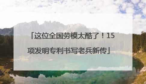 这位全国劳模太酷了！15项发明专利书写老兵新传