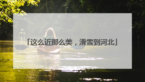 这么近那么美，滑雪到河北
