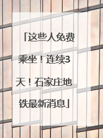 这些人免费乘坐！连续3天！石家庄地铁最新消息