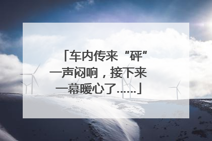 车内传来“砰”一声闷响，接下来一幕暖心了……