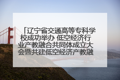 辽宁省交通高等专科学校成功举办 低空经济行业产教融合共同体成立大会暨共建低空经济产教融合新生态论坛