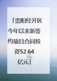 贵阳经开区今年以来新签约项目合同投资52.64亿元