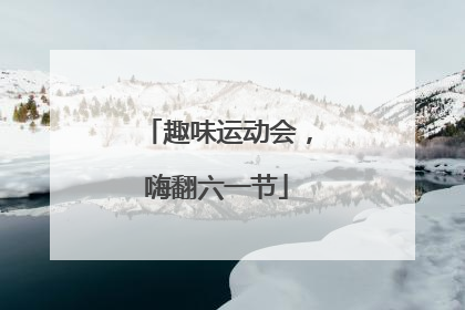 趣味运动会，嗨翻六一节