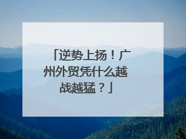 逆势上扬！广州外贸凭什么越战越猛？