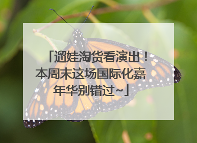 遛娃淘货看演出！本周末这场国际化嘉年华别错过~