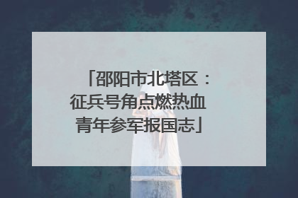 邵阳市北塔区：征兵号角点燃热血青年参军报国志