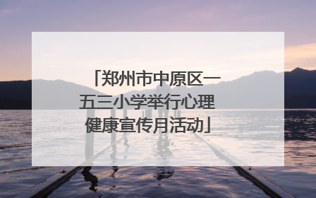 郑州市中原区一五三小学举行心理健康宣传月活动