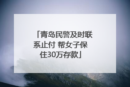 青岛民警及时联系止付 帮女子保住30万存款