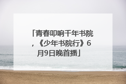 青春叩响千年书院，《少年书院行》6月9日晚首播