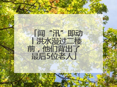 闻“汛”即动丨洪水漫过二楼前，他们背出了最后5位老人
