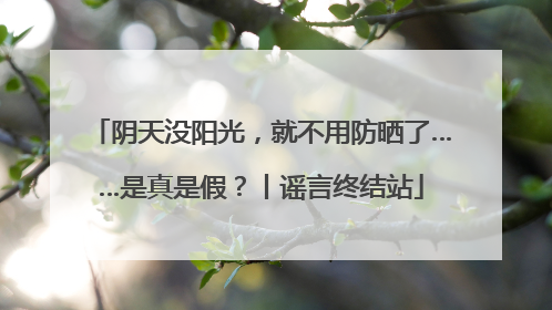 阴天没阳光，就不用防晒了……是真是假？丨谣言终结站