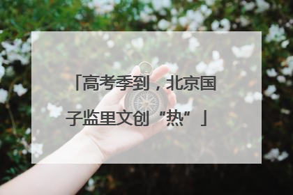 高考季到，北京国子监里文创“热”