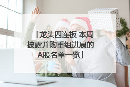 龙头四连板 本周披露并购重组进展的A股名单一览
