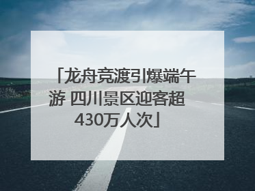 龙舟竞渡引爆端午游 四川景区迎客超430万人次