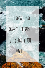 3位“80后”干部，（拟）履新