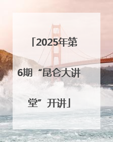 2025年第6期“昆仑大讲堂”开讲