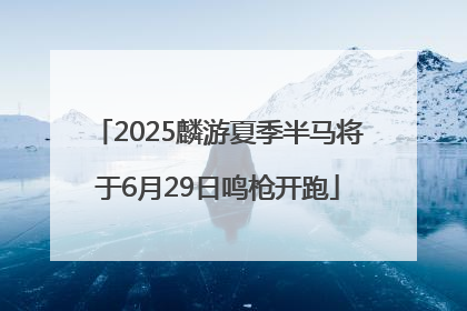 2025麟游夏季半马将于6月29日鸣枪开跑