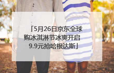 5月26日京东全球购冰淇淋节冰爽开启 9.9元抢哈根达斯