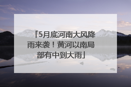 5月底河南大风降雨来袭！黄河以南局部有中到大雨