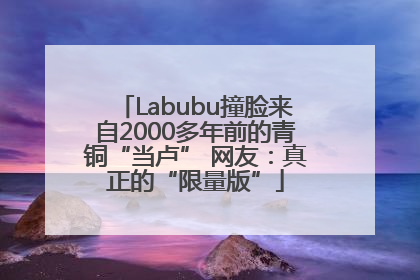 Labubu撞脸来自2000多年前的青铜“当卢” 网友：真正的“限量版”