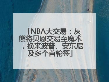 NBA大交易：灰熊将贝恩交易至魔术，换来波普、安东尼及多个首轮签