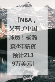 NBA，又有了中国球员！杨瀚森4年薪资预计2139万美元